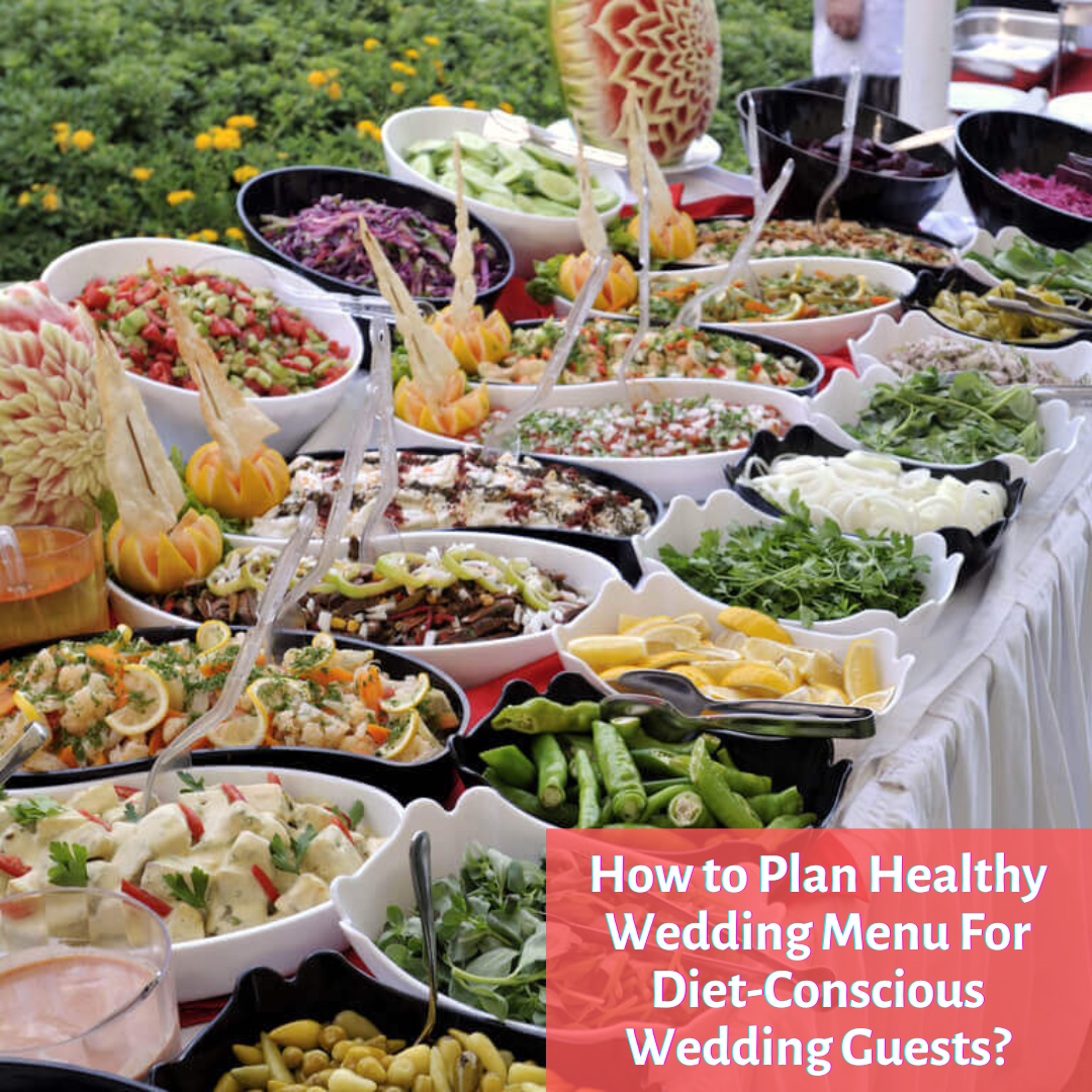 How to Plan Healthy Wedding Menu For Diet-Conscious Wedding Guests?